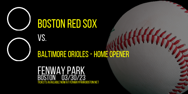 Boston Red Sox vs. Baltimore Orioles - Home Opener at Fenway Park
